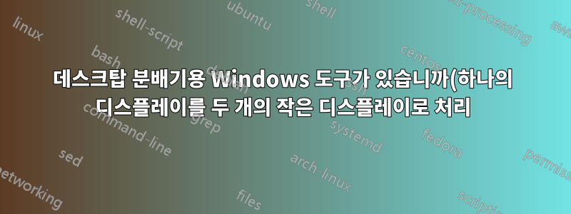 데스크탑 분배기용 Windows 도구가 있습니까(하나의 디스플레이를 두 개의 작은 디스플레이로 처리)