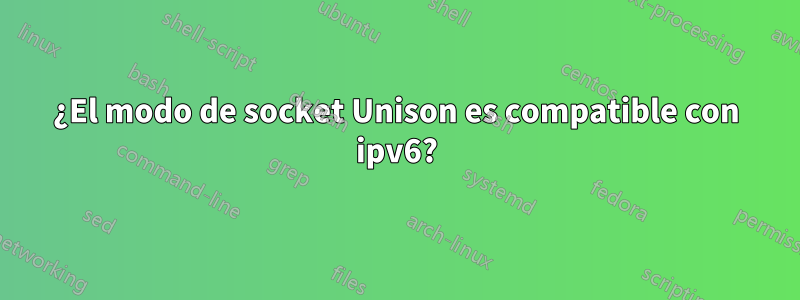 ¿El modo de socket Unison es compatible con ipv6?