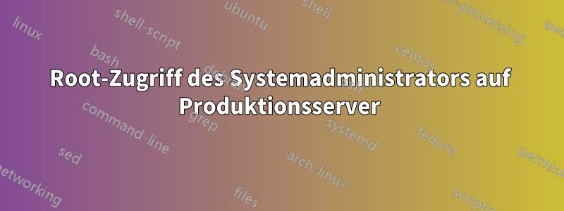 Root-Zugriff des Systemadministrators auf Produktionsserver
