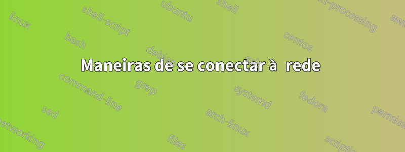 Maneiras de se conectar à rede