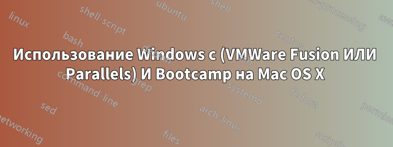 Использование Windows с (VMWare Fusion ИЛИ Parallels) И Bootcamp на Mac OS X