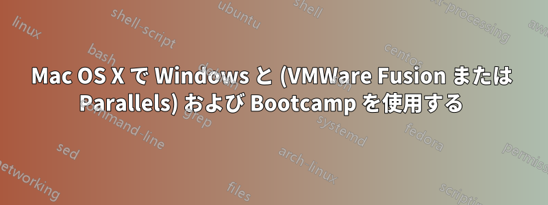 Mac OS X で Windows と (VMWare Fusion または Parallels) および Bootcamp を使用する