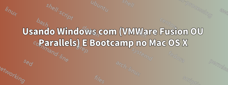 Usando Windows com (VMWare Fusion OU Parallels) E Bootcamp no Mac OS X