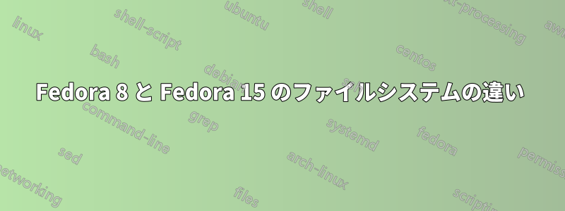 Fedora 8 と Fedora 15 のファイルシステムの違い