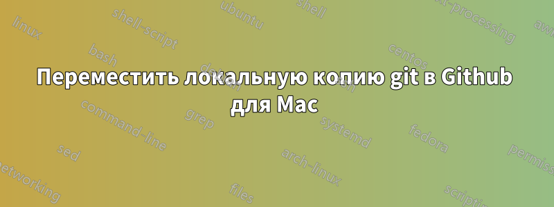 Переместить локальную копию git в Github для Mac