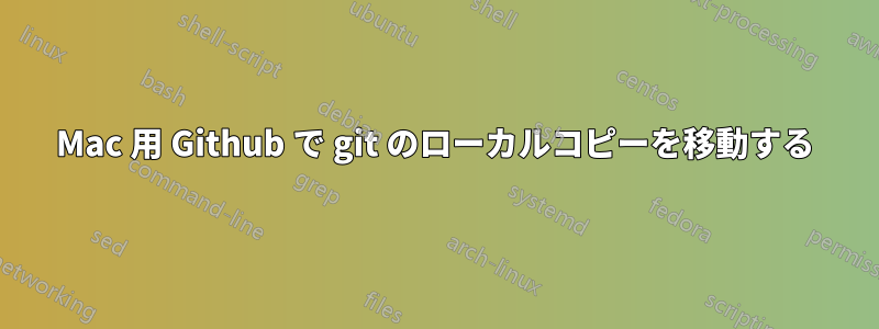 Mac 用 Github で git のローカルコピーを移動する