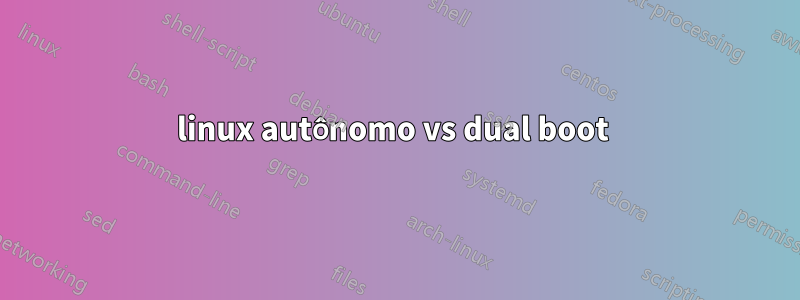 linux autônomo vs dual boot 