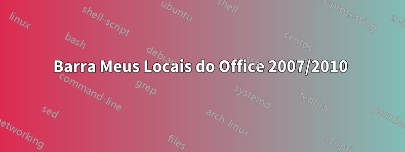Barra Meus Locais do Office 2007/2010