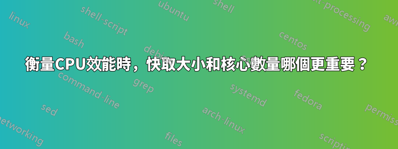 衡量CPU效能時，快取大小和核心數量哪個更重要？