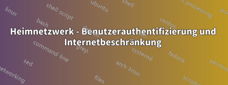 Heimnetzwerk - Benutzerauthentifizierung und Internetbeschränkung