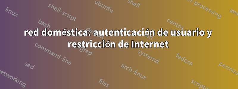 red doméstica: autenticación de usuario y restricción de Internet