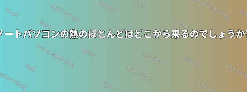 ノートパソコンの熱のほとんどはどこから来るのでしょうか? 