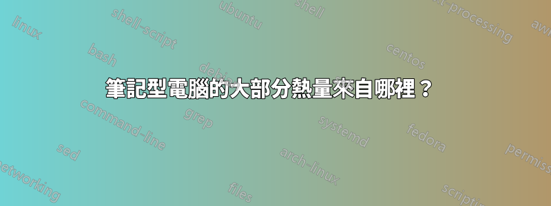 筆記型電腦的大部分熱量來自哪裡？ 