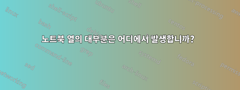 노트북 열의 대부분은 어디에서 발생합니까? 