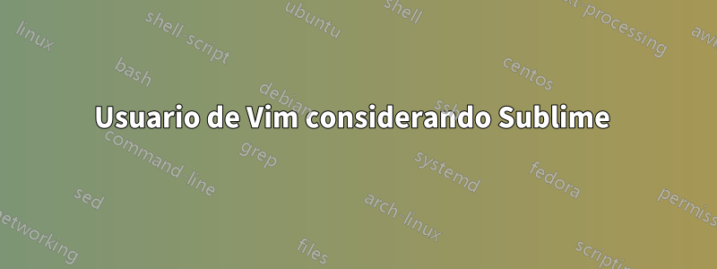 Usuario de Vim considerando Sublime 