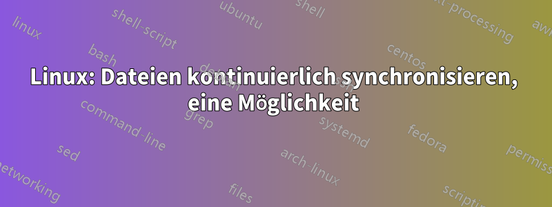 Linux: Dateien kontinuierlich synchronisieren, eine Möglichkeit