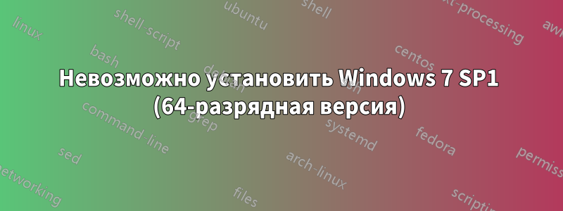 Невозможно установить Windows 7 SP1 (64-разрядная версия)