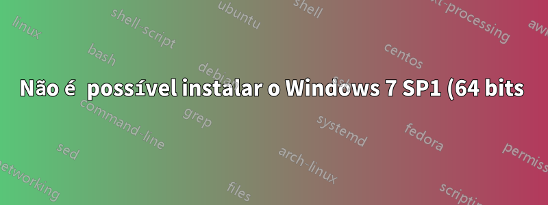 Não é possível instalar o Windows 7 SP1 (64 bits)