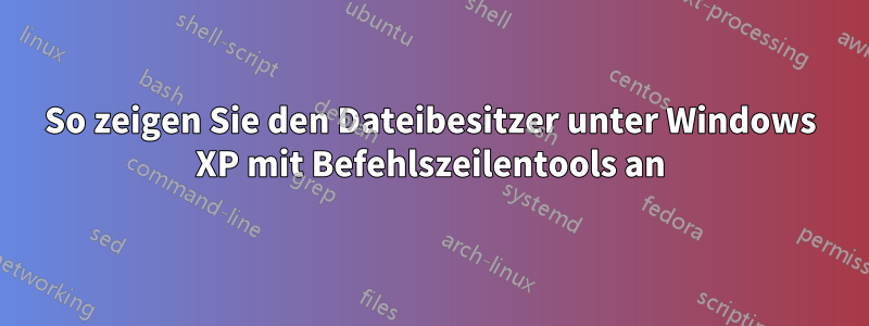 So zeigen Sie den Dateibesitzer unter Windows XP mit Befehlszeilentools an