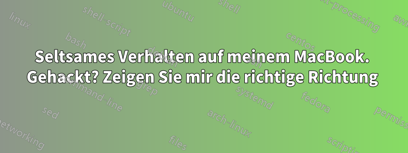 Seltsames Verhalten auf meinem MacBook. Gehackt? Zeigen Sie mir die richtige Richtung