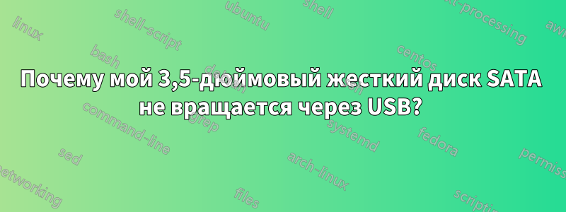 Почему мой 3,5-дюймовый жесткий диск SATA не вращается через USB?