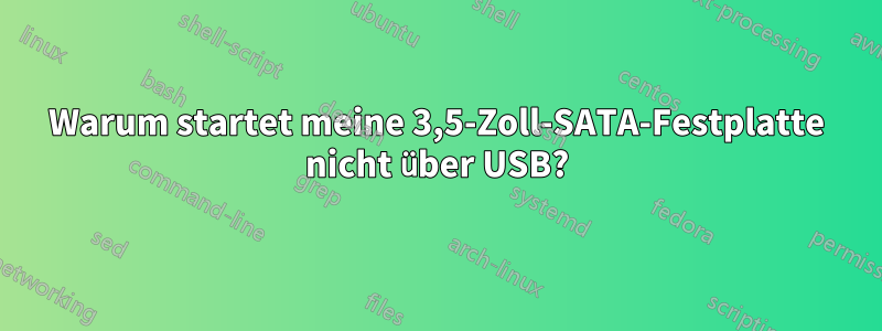 Warum startet meine 3,5-Zoll-SATA-Festplatte nicht über USB?