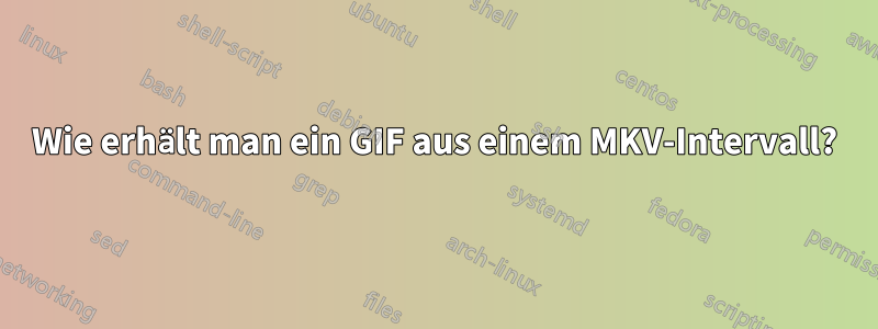 Wie erhält man ein GIF aus einem MKV-Intervall?