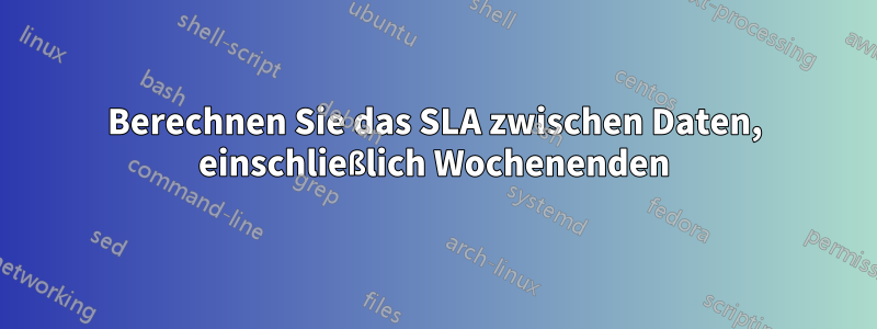 Berechnen Sie das SLA zwischen Daten, einschließlich Wochenenden