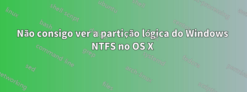Não consigo ver a partição lógica do Windows NTFS no OS X
