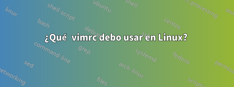 ¿Qué vimrc debo usar en Linux?