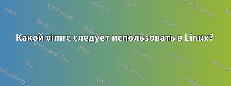 Какой vimrc следует использовать в Linux?