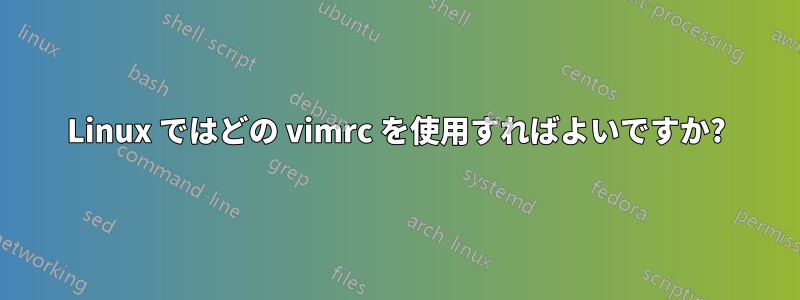 Linux ではどの vimrc を使用すればよいですか?