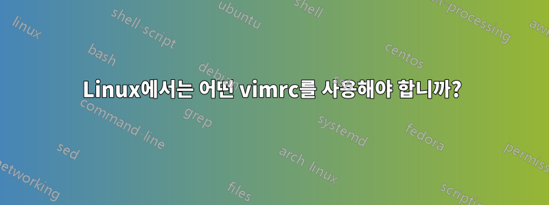 Linux에서는 어떤 vimrc를 사용해야 합니까?