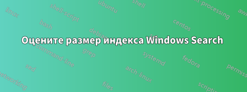 Оцените размер индекса Windows Search