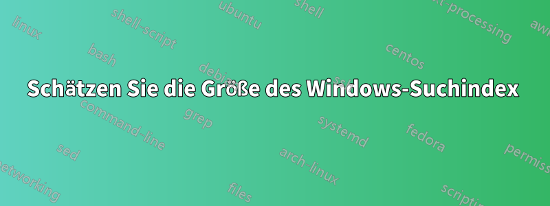 Schätzen Sie die Größe des Windows-Suchindex
