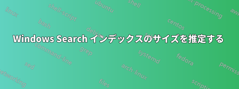 Windows Search インデックスのサイズを推定する