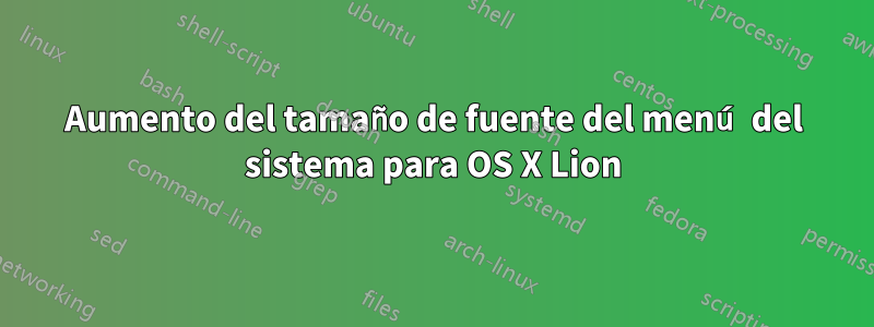 Aumento del tamaño de fuente del menú del sistema para OS X Lion