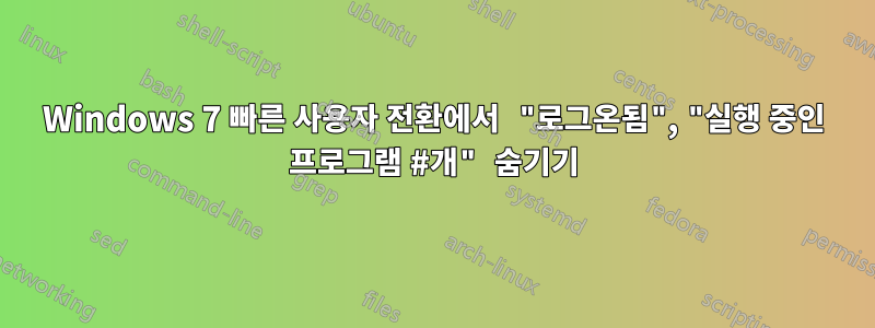 Windows 7 빠른 사용자 전환에서 "로그온됨", "실행 중인 프로그램 #개" 숨기기