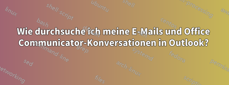 Wie durchsuche ich meine E-Mails und Office Communicator-Konversationen in Outlook?
