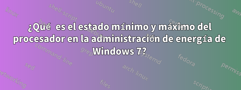 ¿Qué es el estado mínimo y máximo del procesador en la administración de energía de Windows 7?