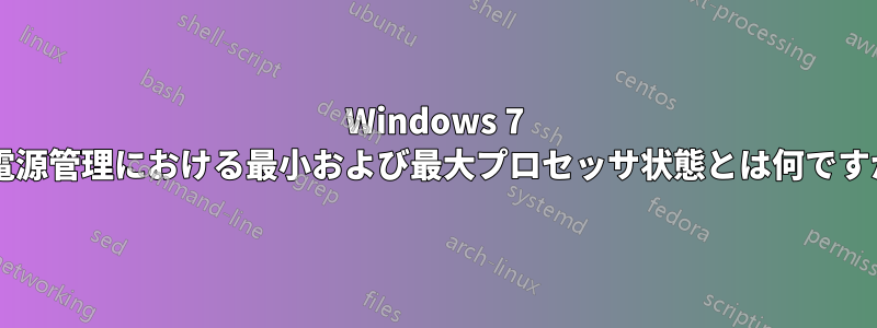 Windows 7 の電源管理における最小および最大プロセッサ状態とは何ですか?