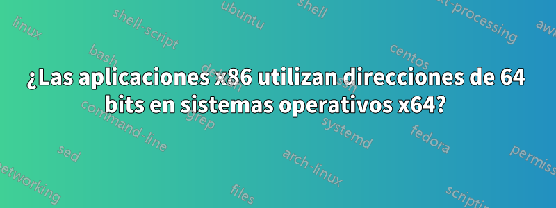 ¿Las aplicaciones x86 utilizan direcciones de 64 bits en sistemas operativos x64?