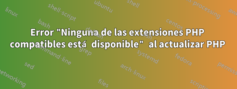 Error "Ninguna de las extensiones PHP compatibles está disponible" al actualizar PHP