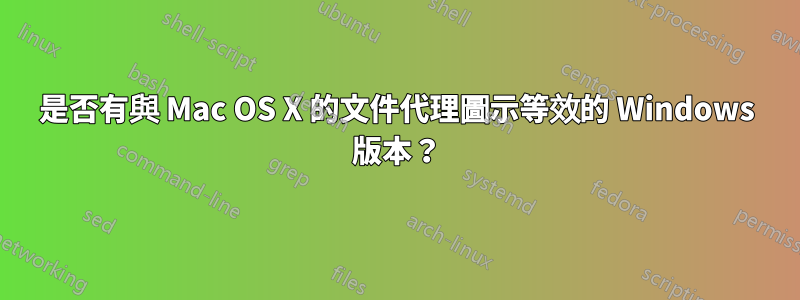 是否有與 Mac OS X 的文件代理圖示等效的 Windows 版本？