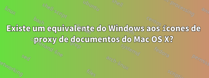 Existe um equivalente do Windows aos ícones de proxy de documentos do Mac OS X?
