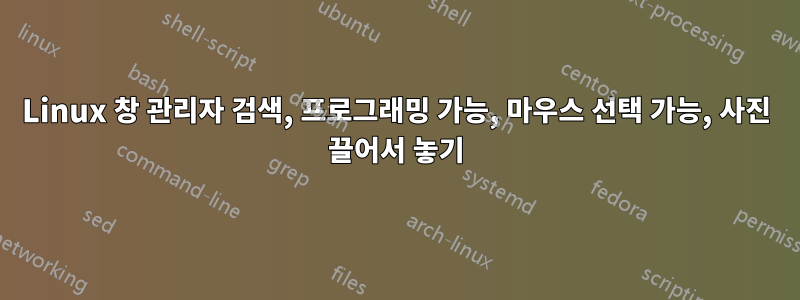 Linux 창 관리자 검색, 프로그래밍 가능, 마우스 선택 가능, 사진 끌어서 놓기