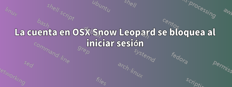 La cuenta en OSX Snow Leopard se bloquea al iniciar sesión