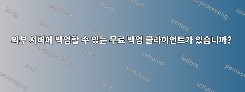 외부 서버에 백업할 수 있는 무료 백업 클라이언트가 있습니까?