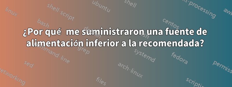 ¿Por qué me suministraron una fuente de alimentación inferior a la recomendada?