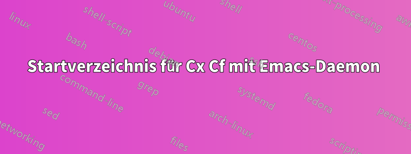 Startverzeichnis für Cx Cf mit Emacs-Daemon
